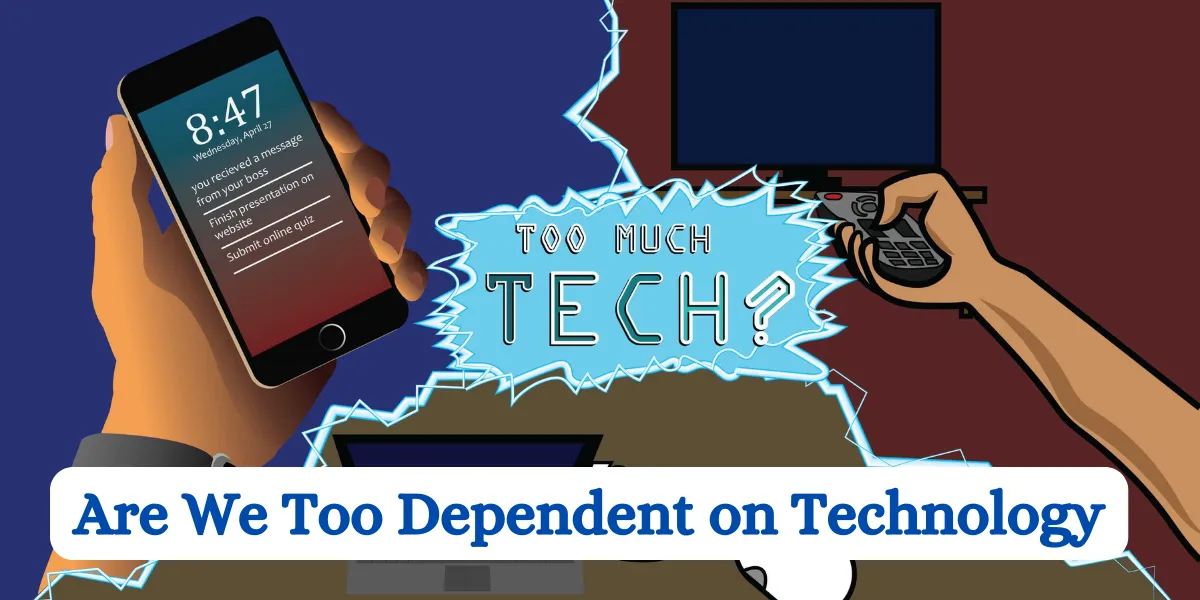 Are We Too Dependent on Technology