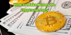 How to Make Money On Cryptocurrency