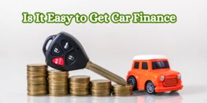 Is It Easy to Get Car Finance