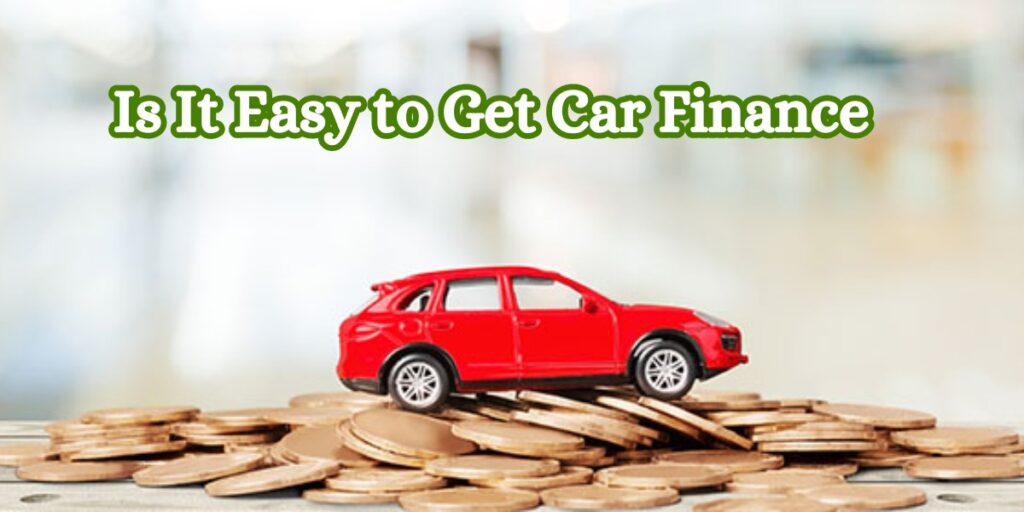 Is It Easy to Get Car Finance
