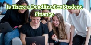 Is There a Deadline For Student Finance