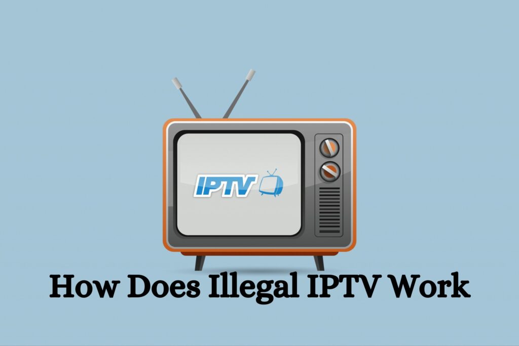 How Does Illegal IPTV Work