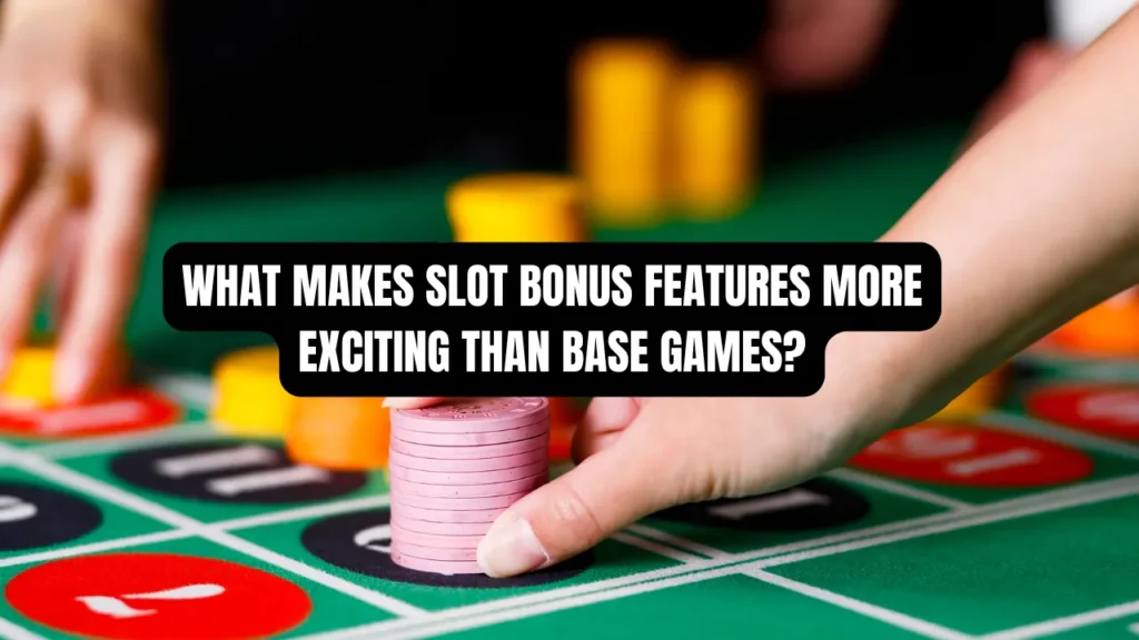 What Makes Slot Bonus Features More Exciting Than Base Games?
