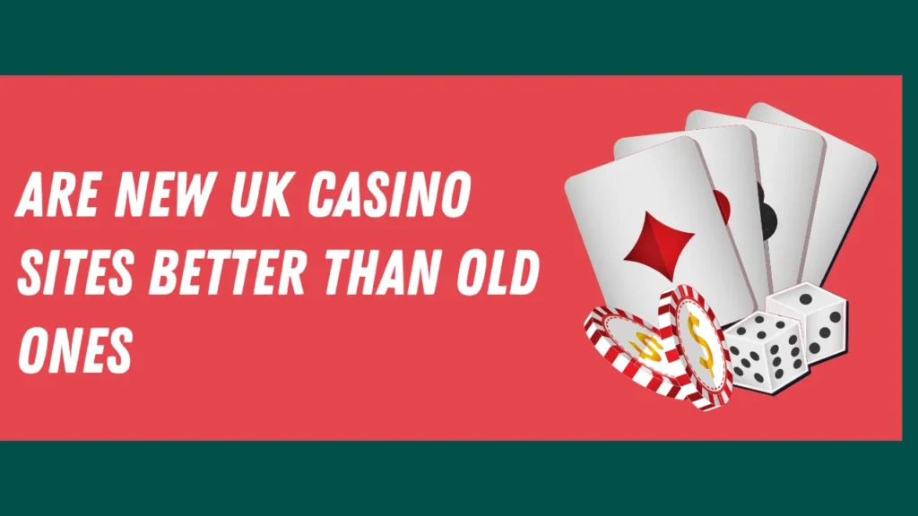 Are New UK Casino Sites Better Than Old Ones?