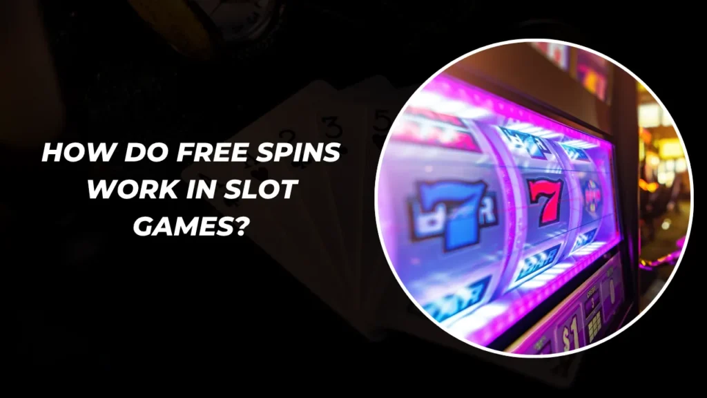 How Do Free Spins Work in Slot Games?