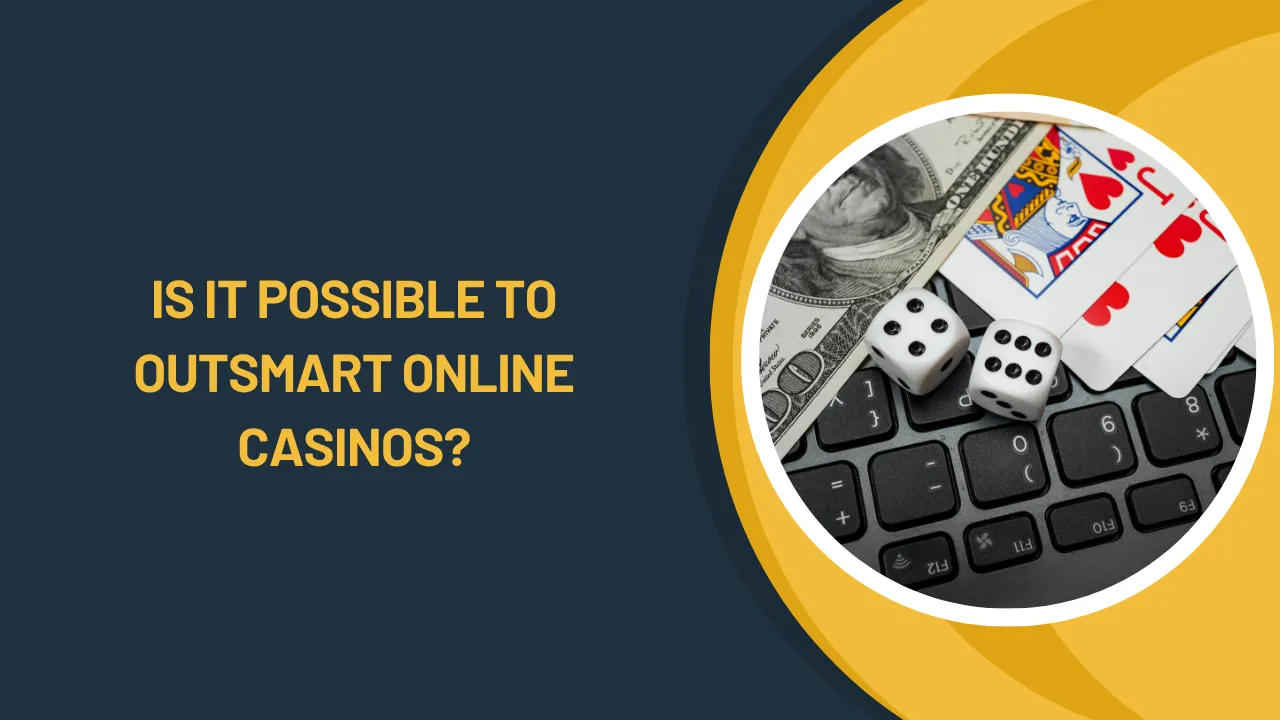 Is It Possible to Outsmart Online Casinos?