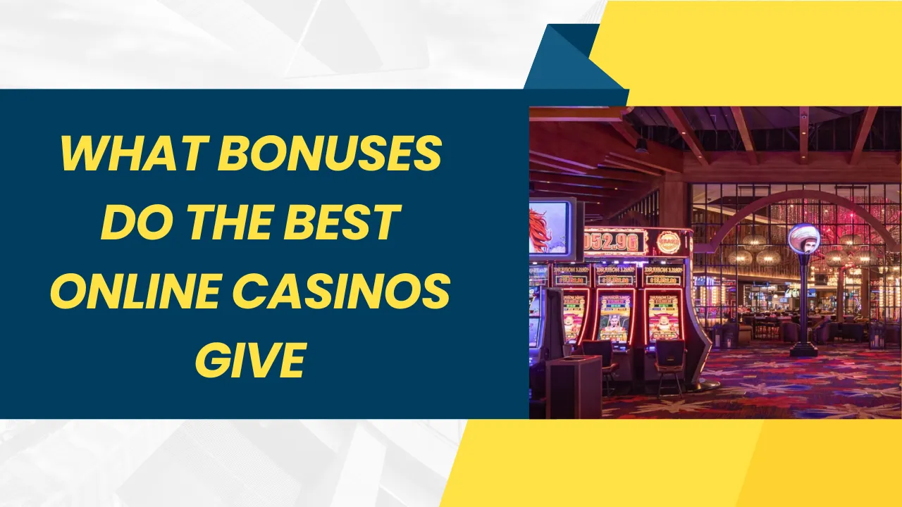 What Bonuses Do the Best Online Casinos Give