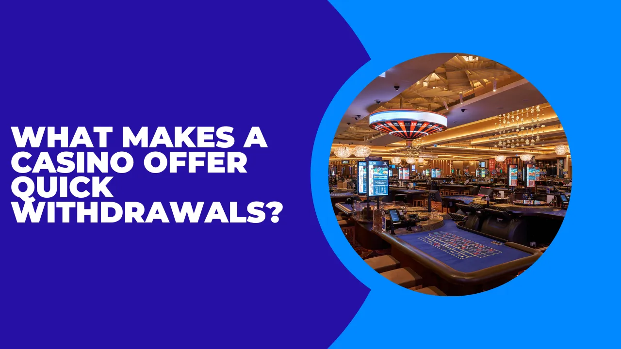 What Makes a Casino Offer Quick Withdrawals?